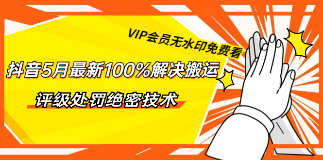 抖音5月最新100%解决搬运评级处罚绝密技术（价值7280泄密）无水印