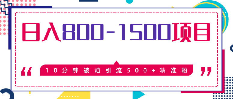 10分钟被动引流500+精准粉，日入800-1500的暴利项目（价值2468）无水印