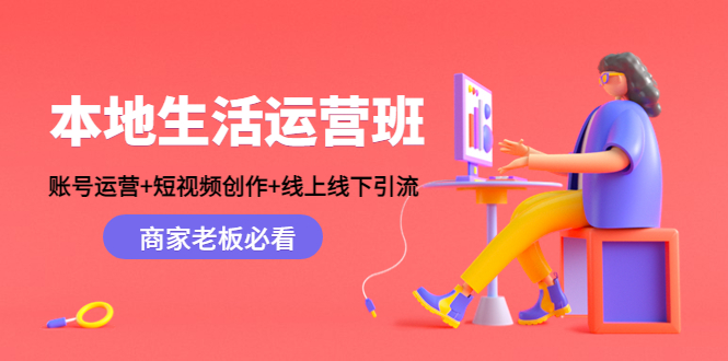 本地生活运营班：账号运营+短视频创作+线上线下引流，商家老板必看