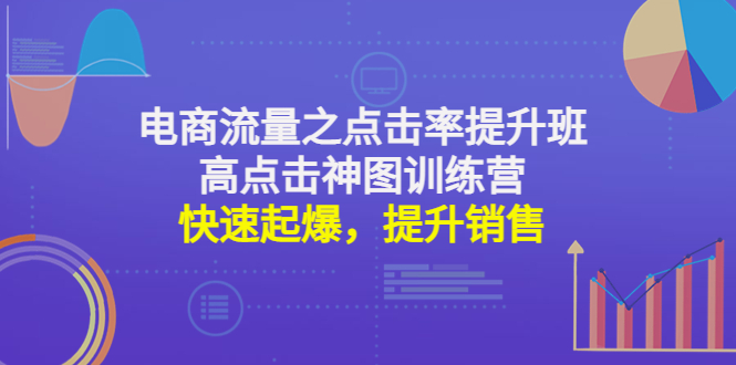 电商流量之点击率提升班+高点击神图训练营：快速起爆，提升销售！