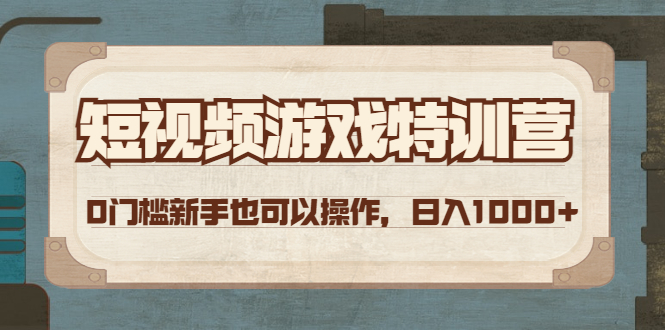 短视频游戏赚钱特训营，0门槛小白也可以操作，日入1000+