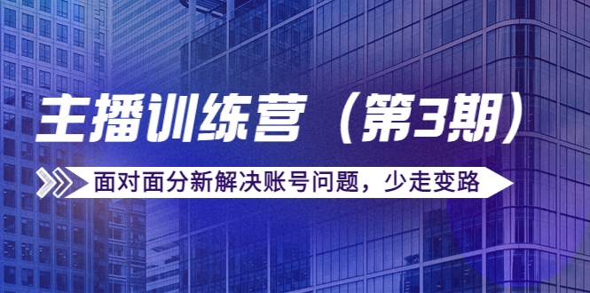 传媒主播训练营面对面分新解决账号问题，少走变路（价值6000）