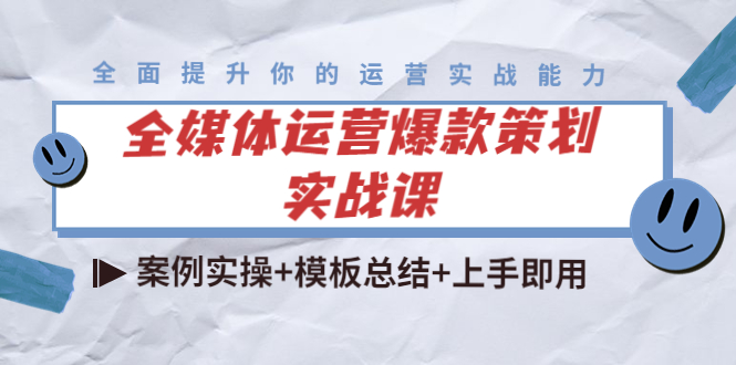 全媒体运营爆款策划实战课：案例实操+模板总结+上手即用（111节课时）