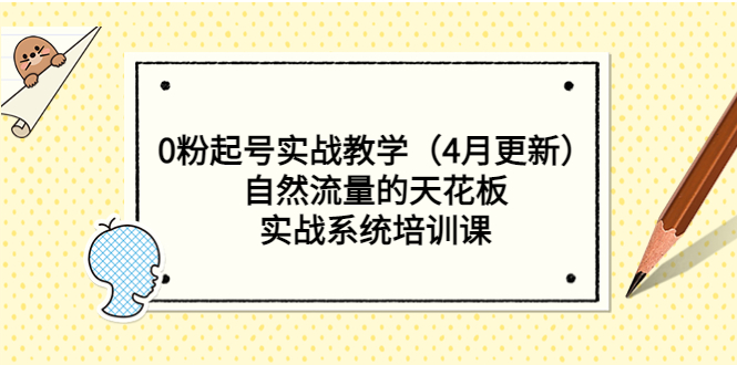 （4月更新）0粉起号实战教学自然流量的天花板，实战系统培训课