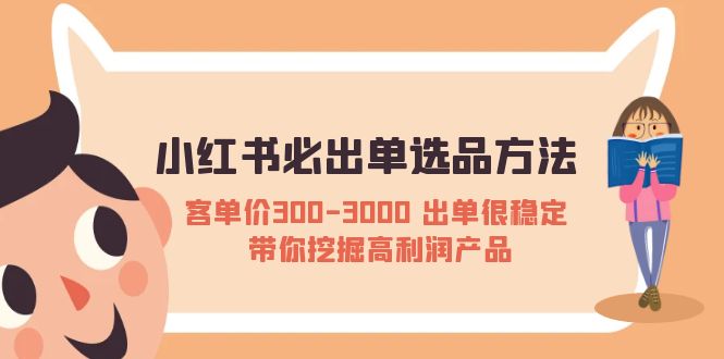 小红书必出单选品方法：客单价300-3000 出单很稳定 带你挖掘高利润产品