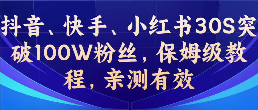 抖音、快手、小红书30S突破100W粉丝，保姆级教程，亲测有效