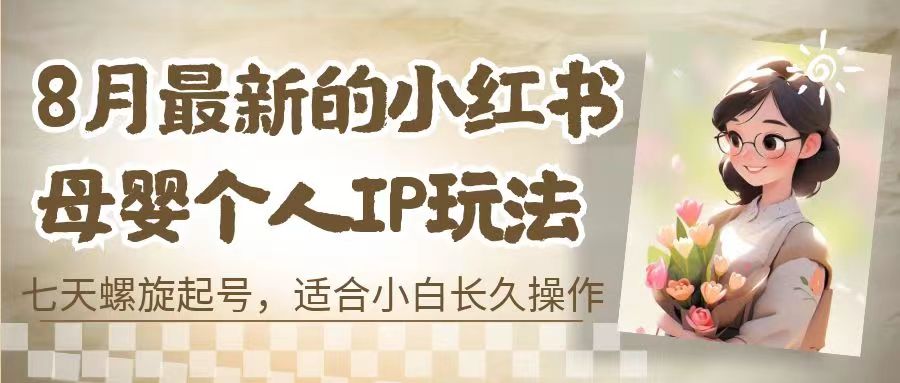 小红书母婴个人IP玩法，七天螺旋起号 小白长久操作(附带全部教程)