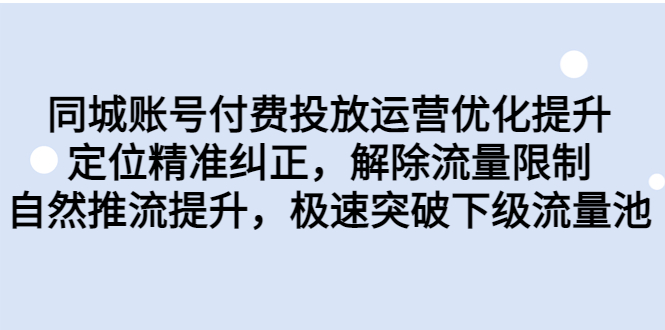 同城账号付费投放优化提升，定位精准纠正，解除流量限制，自然推流