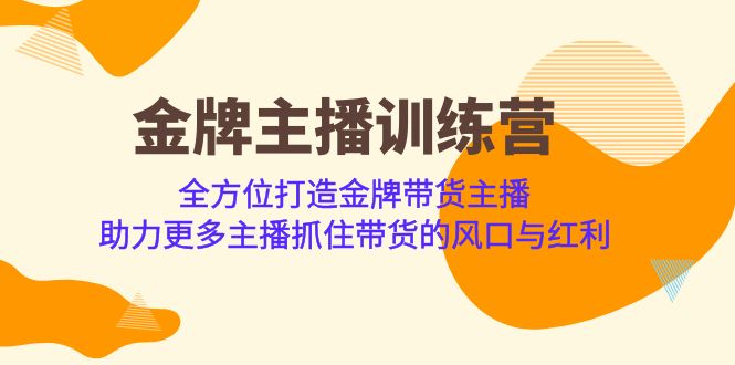 金牌主播·训练营，全方位打造金牌带货主播 助力主播抓住带货的风口