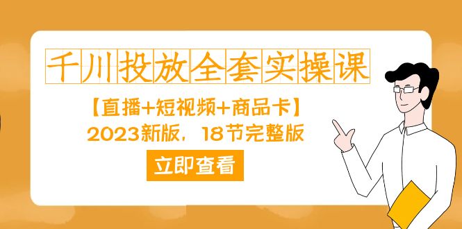 千川投放-全套实操课【直播+短视频+商品卡】2023新版，18节完整版