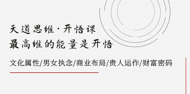 天道思维·开悟课-最高维的能量是开悟，文化属性/男女执念/商业布局/贵人..