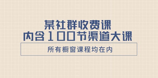 某社群收费课内含100节渠道大课（所有橱窗课程均在内）