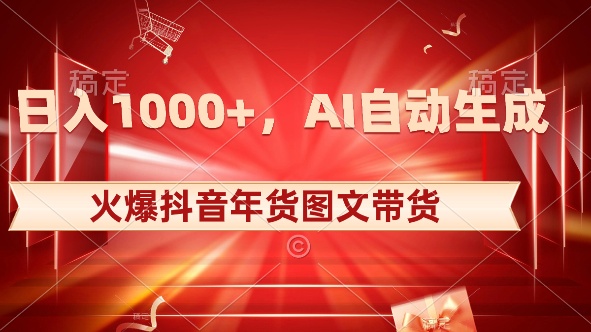 日入1000+火爆抖音年货图文带货，AI自动生成自己的年货原创图文