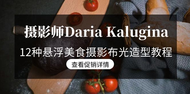 摄影师Daria Kalugina 12种悬浮美食摄影布光造型教程-21节课-中文字幕