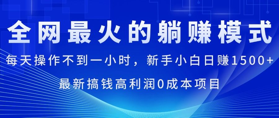 全网最火的躺赚模式，每天操作不到一小时，新手小白日赚1500+