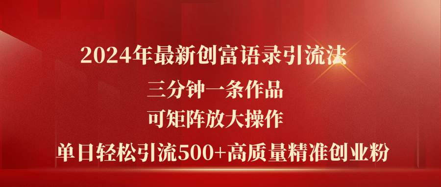 2024年最新创富语录引流法，三分钟一条作品可矩阵放大操作，日引流500