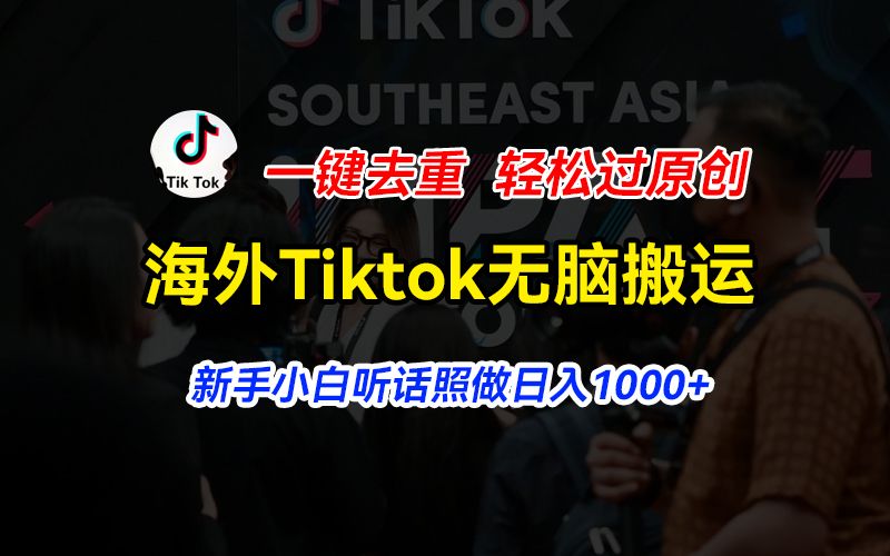 海外Tiktok短视频无脑搬运，一键去重轻松过原创，新手小白听话照做