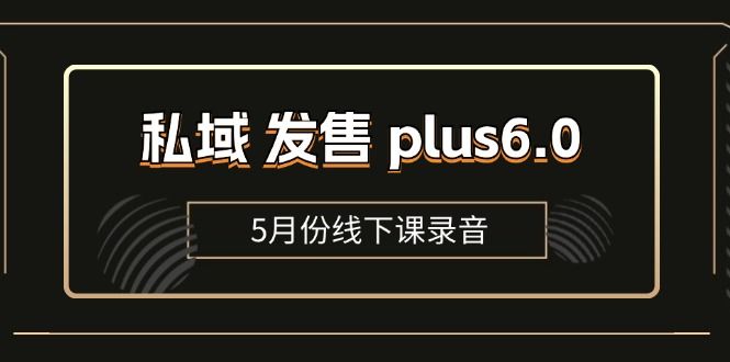 私域 发售 plus6.0【5月份线下课录音】/全域套装 sop流程包，社群发售