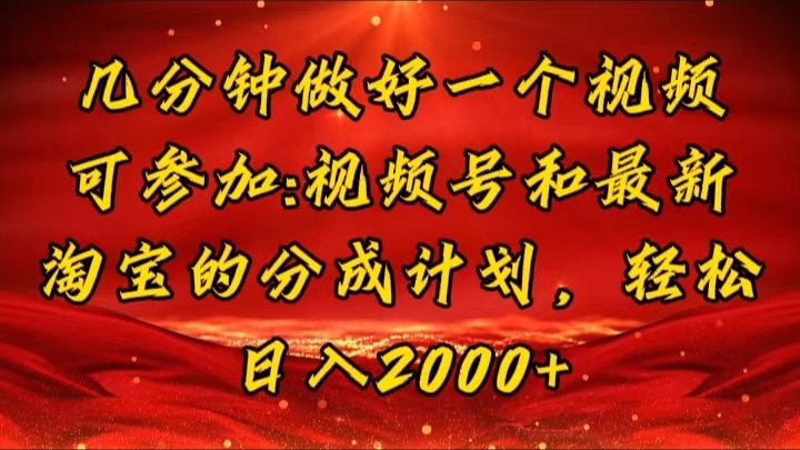 几分钟一个视频，可在视频号，淘宝同时获取收益，新手小白轻松日入2000