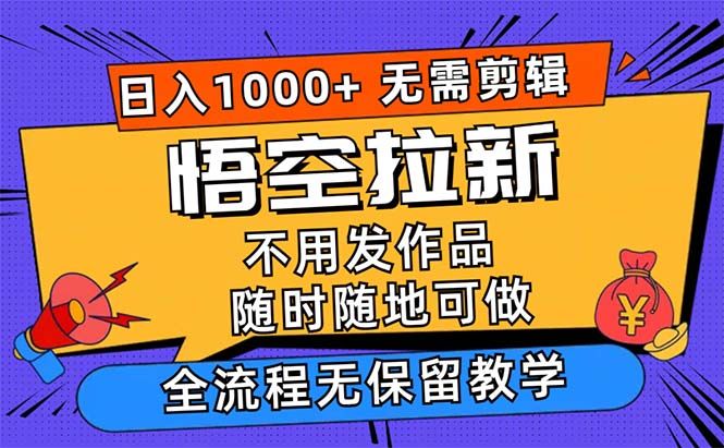 悟空拉新日入1000+无需剪辑当天上手，一部手机随时随地可做