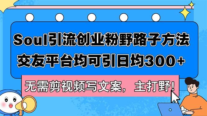 Soul引流创业粉野路子方法，交友平台均可引日均300+，无需剪视频写文案