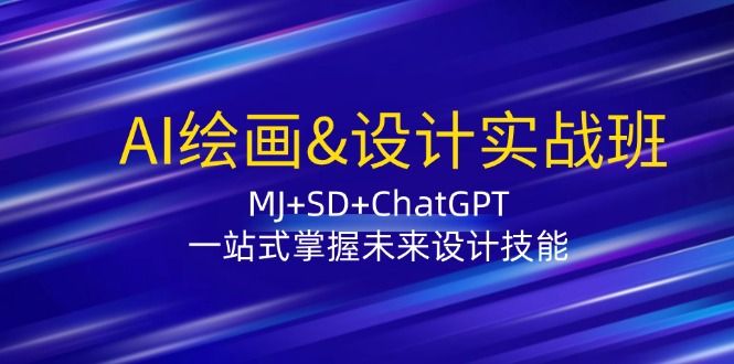 AI绘画&amp;amp;设计实战班：MJ+SD+ChatGPT，一站式掌握未来设计技能