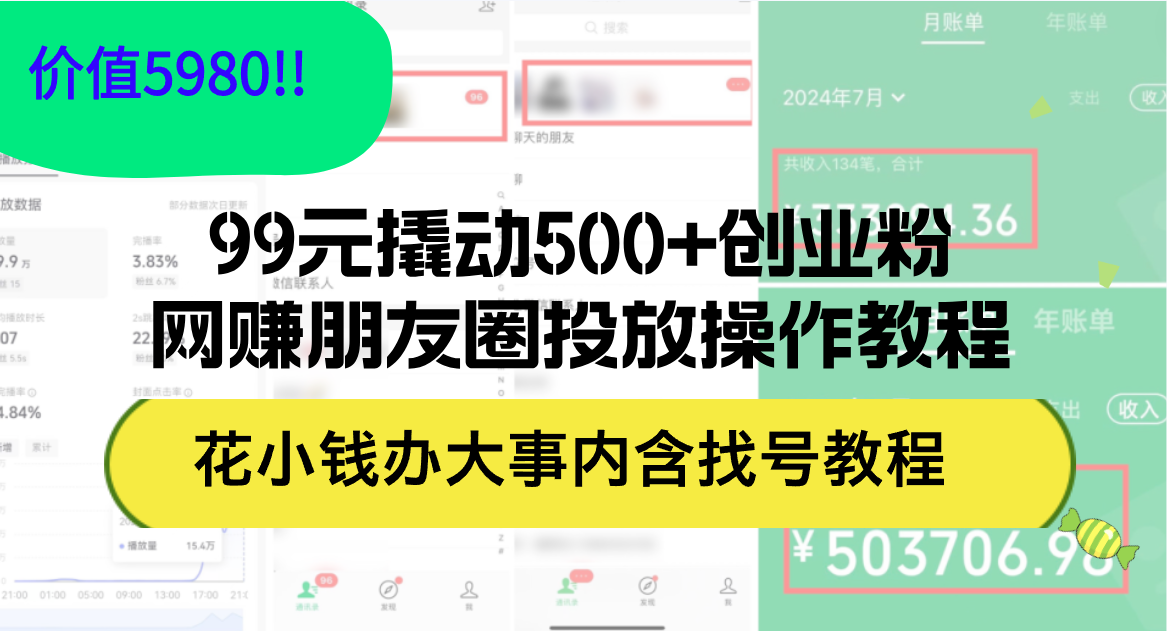 99元撬动500+创业粉，网赚朋友圈投放操作教程价值5980！花小钱办大事