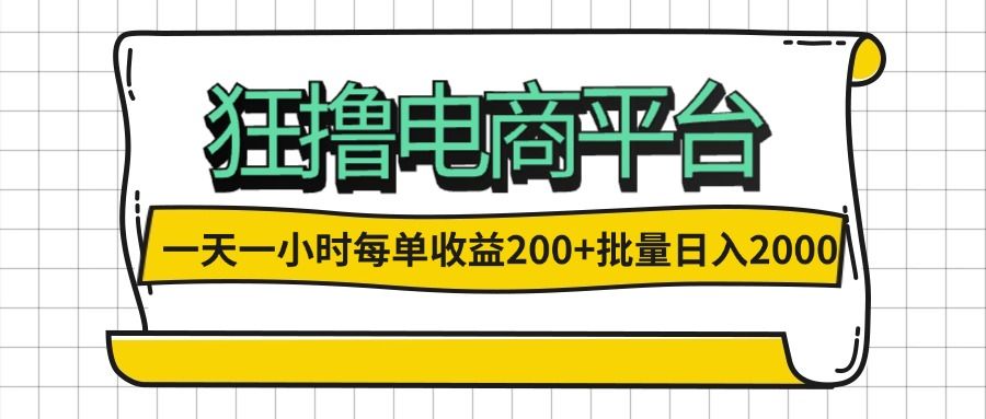 一天一小时 狂撸电商平台 每单收益200+ 批量日入2000+