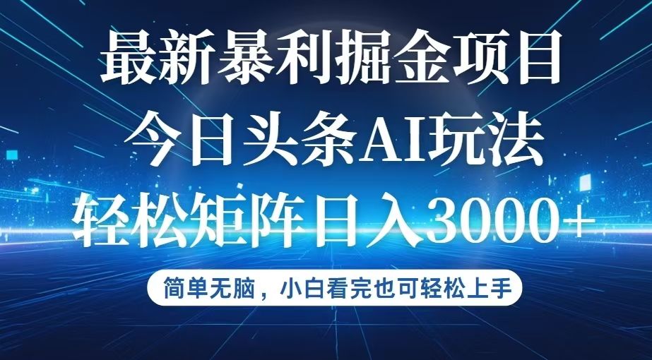 今日头条最新暴利掘金AI玩法，动手不动脑，简单易上手。小白也可轻松矩阵