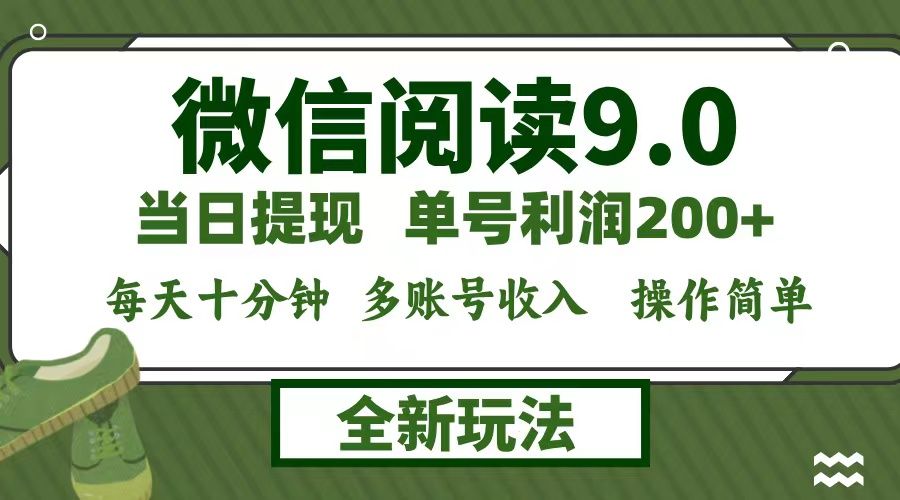 微信阅读9.0新玩法，每天十分钟，单号利润200+，简单0成本，当日就能提现