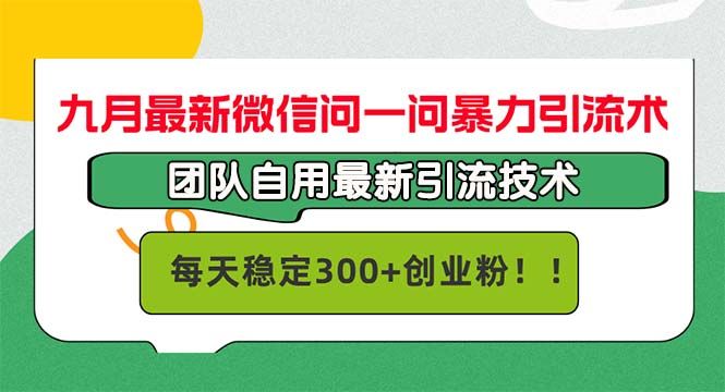 九月最新微信问一问暴力引流术，团队自用引流术，每天稳定300