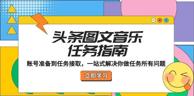 头条图文音乐任务指南：账号准备到任务接取，一站式解决你做任务所有问题