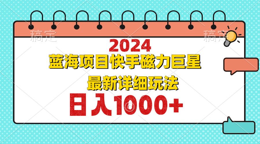 2024最新蓝海项目快手磁力巨星最新最详细玩法