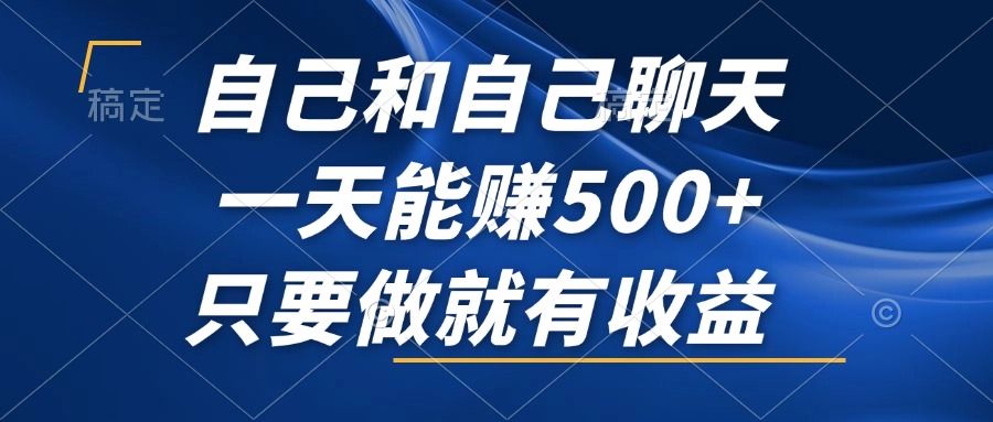 自己和自己聊天，一天能赚500+，只要做就有收益，不可错过的风口项目！