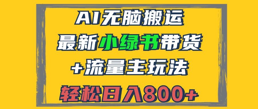 2024最新小绿书带货+流量主玩法，AI无脑搬运，3分钟一篇图文，日入800+