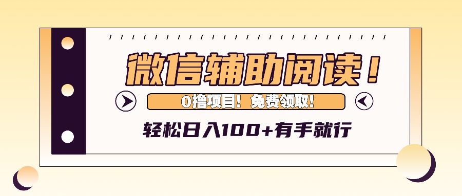 微信辅助阅读，日入100+，0撸免费领取。