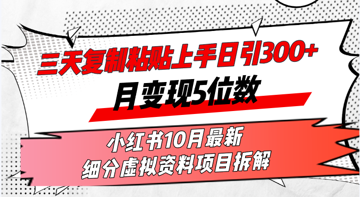 三天复制粘贴上手日引300+月变现5位数小红书10月最新 细分虚拟资料项目