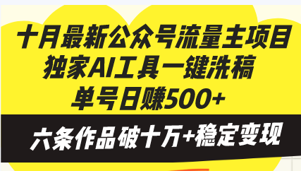 十月最新公众号流量主项目，独家AI工具一键洗稿单号日赚500+，六条作品