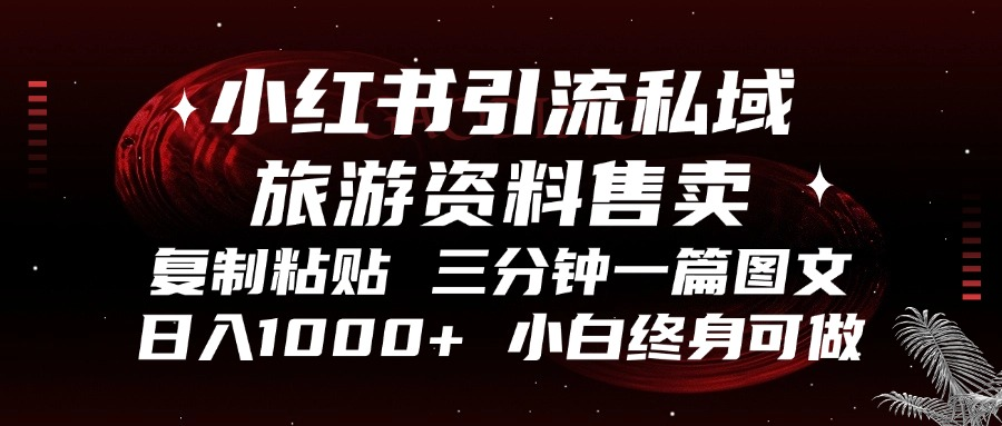 小红书引流私域旅游资料售卖，复制粘贴，三分钟一篇图文，日入1000+，