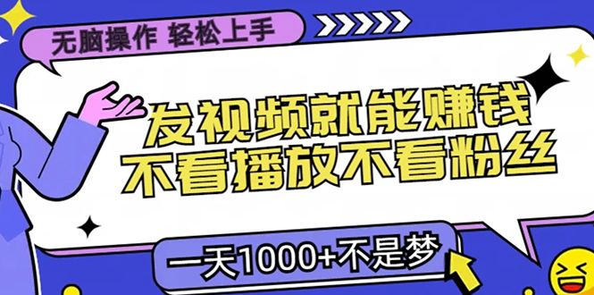 无脑操作，只要发视频就能赚钱？不看播放不看粉丝，小白轻松上手，一天