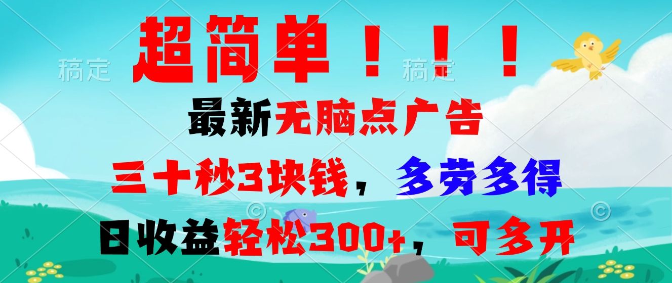 超简单最新无脑点广告项目，三十秒3块钱，多劳多得，日收益轻松300+，