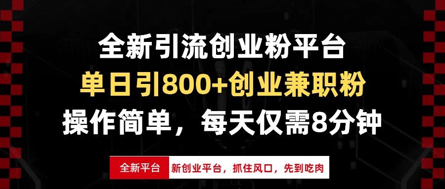 全新引流创业粉平台，单日引800+创业兼职粉，抓住风口先到吃肉，每天仅