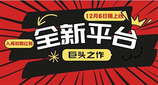 又一个全新平台巨头之作，12月6日刚上线，小白入局初期红利的关键，想