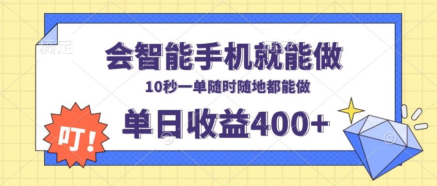 会智能手机就能做，十秒钟一单，有手机就行，随时随地可做单日收益400+