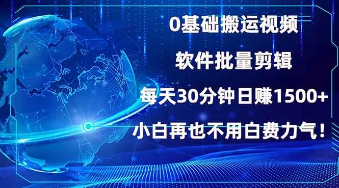 0基础搬运视频，批量剪辑，每天30分钟日赚1500+，小白再也不用白费