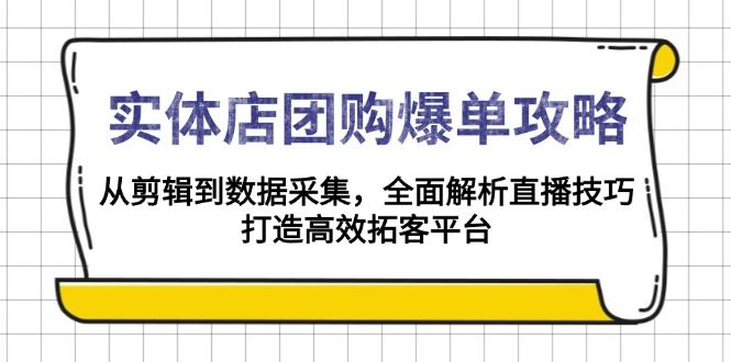 实体店-团购爆单攻略：从剪辑到数据采集，全面解析直播技巧，打造高效