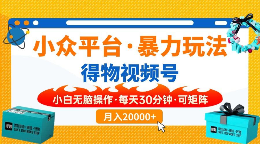 【得物】小众平台暴力玩法，一键搬运爆款视频，可矩阵，小白无脑操作，