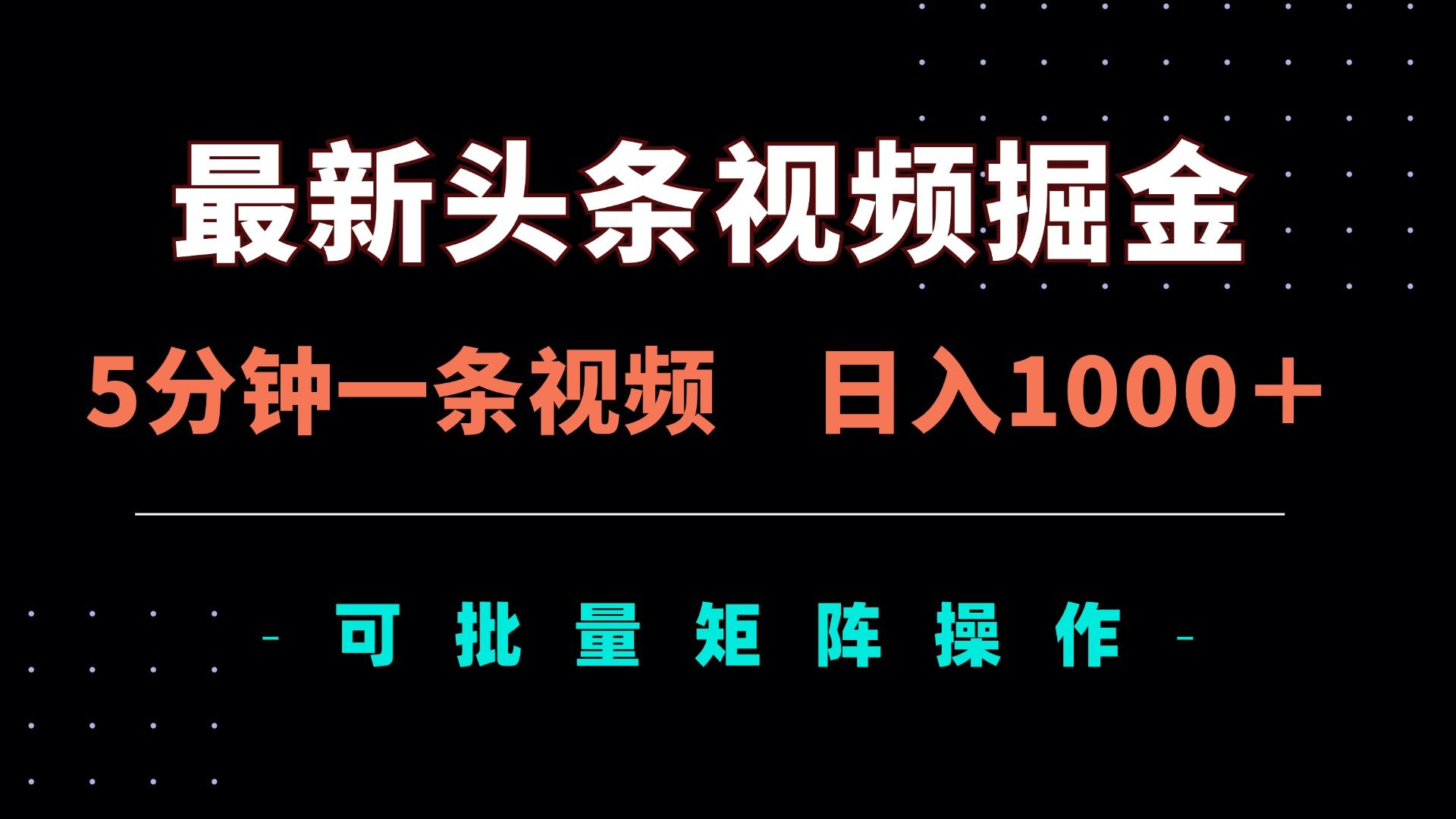 最新头条视频掘金，5分钟一条视频，日入1000＋！可矩阵批量操作