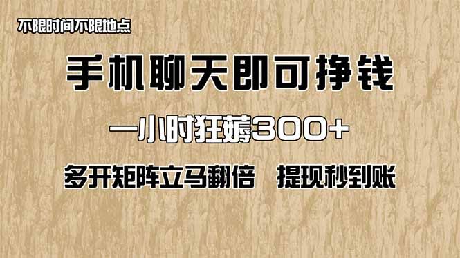 手机聊天即可赚钱，一小时狂薅300+！多开矩阵立马翻倍，提现秒到账！（