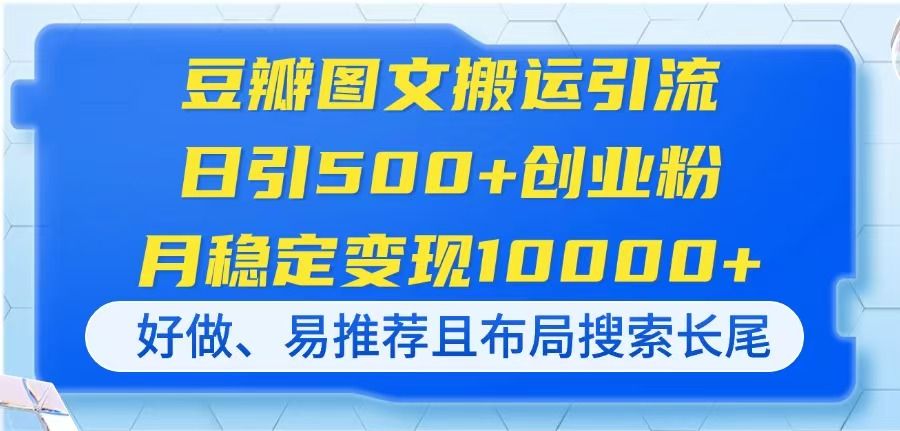 豆瓣图文搬运引流，日引500+创业粉，月稳定变现10000+，好做、易推荐且